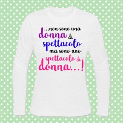 T-shirt donna manica lunga "Non sono una donna di spettacolo, ma sono uno spettacolo di donna!"