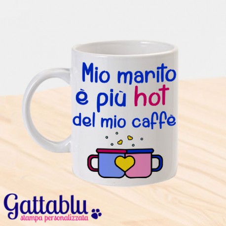 Tazza "Mio marito è più hot del mio caffè", personalizzabile, idea regalo San Valentino