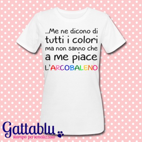 T-shirt donna "Me ne dicono di tutti i colori ma non sanno che a me piace l'arcobaleno"