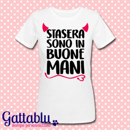 T-shirt donna "Stasera sono in buone mani", idea regalo sposa Addio al Nubilato