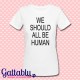 T-shirt donna "We should all be HUMAN (not feminist)"