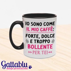 Tazza color "Io sono come il mio caffè: forte, dolce e troppo bollente per te"