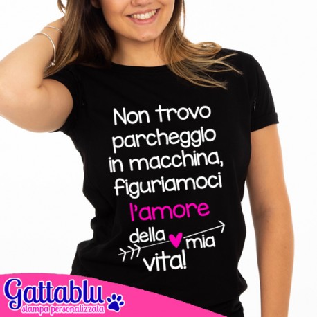 T-shirt donna Non trovo parcheggio in macchina, figuriamoci l'amore della mia vita! Divertente idea regalo, nera!