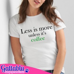 T-shirt donna Less is more (unless it's coffee), idea regalo divertente tema caffè! Bianca!