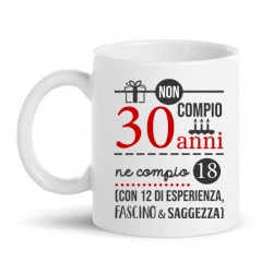 Tazza mug 11 oz Non compio 30 anni ma 18 più 12 di esperienza, fascino e saggezza!