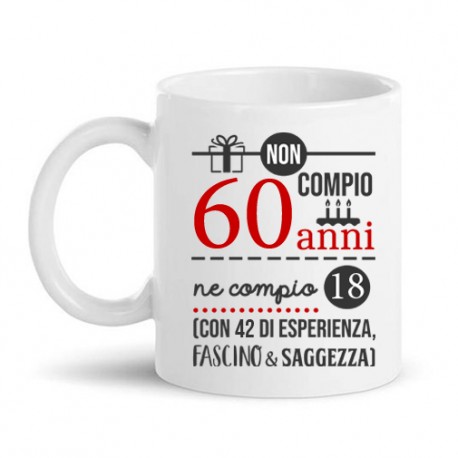 Tazza mug 11 oz Non compio 60 anni ma 18 più 42 di esperienza, fascino e saggezza!