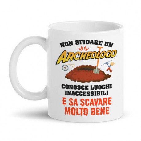 Tazza mug 11oz Non sfidare un archeologo, conosce luoghi inaccessibili e sa scavare molto bene! Regalo divertente archeologia!