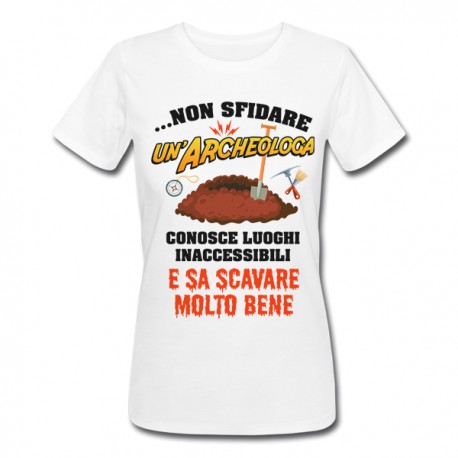  T-Shirt Maglietta Donna Non sfidare Una Archeologa, Conosce luoghi inaccessibili e sa Scavare Bene! Divertente! 